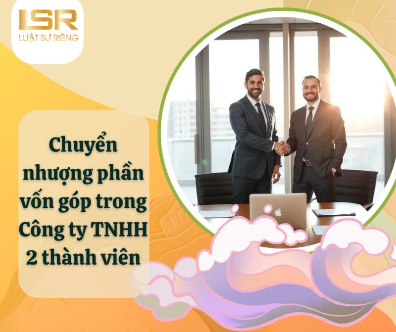 Chuyển nhượng phần vốn g&oacute;p trong C&ocirc;ng ty TNHH 2 th&agrave;nh vi&ecirc;n